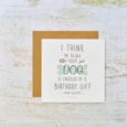 I Think Me Being Your Dog Is Enough Card (4DG391)